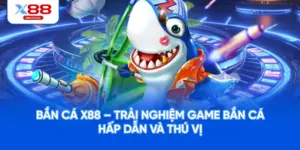 Bắn Cá X88 – Trải Nghiệm Game Bắn Cá Hấp Dẫn Và Thú Vị