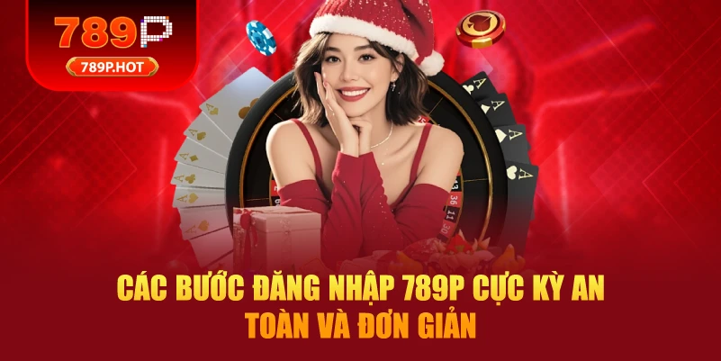 Các bước đăng nhập 789P cực kỳ an toàn và đơn giản 
