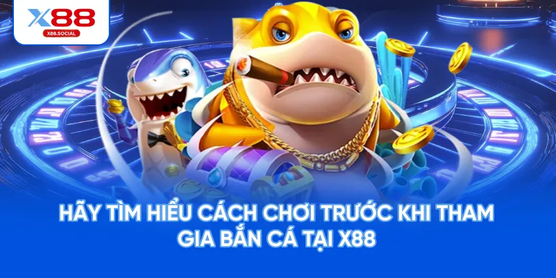Hãy tìm hiểu cách chơi trước khi tham gia bắn cá tại X88