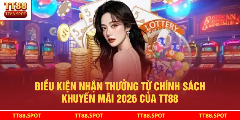 Điều kiện nhận thưởng từ Chính Sách Khuyến Mãi 2026 Của TT88