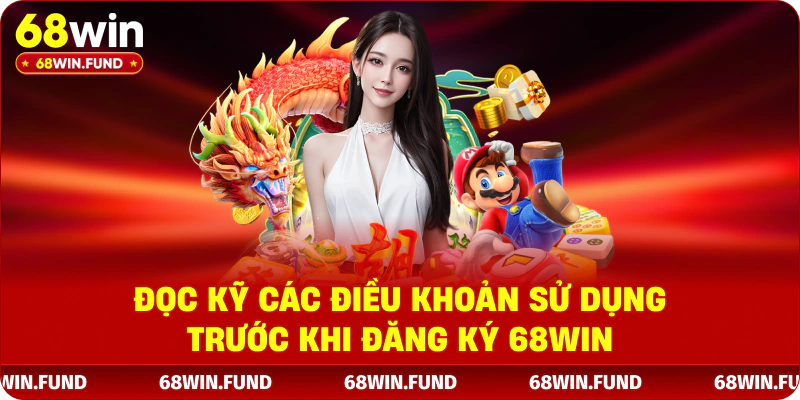 Đọc kỹ các điều khoản sử dụng trước khi đăng ký 68win