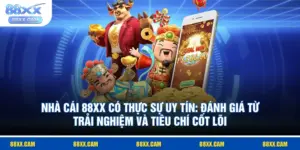 nhà cái 88XX có thực sự uy tín: đánh giá từ trải nghiệm và tiêu chí cốt lõi