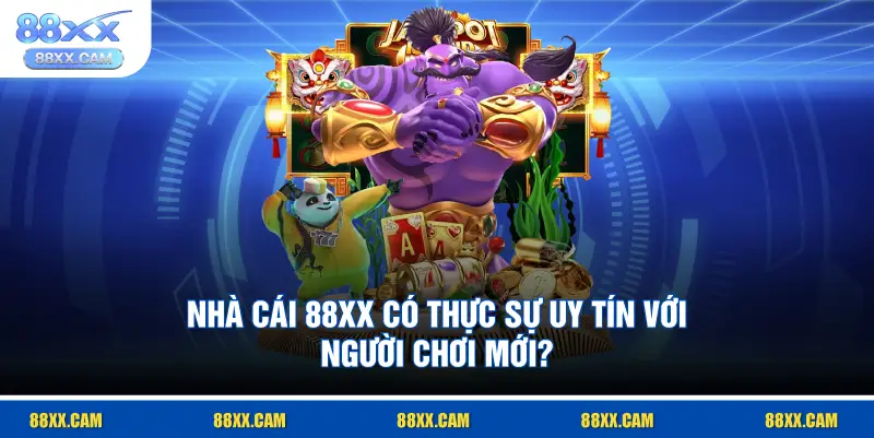 nhà cái 88XX có thực sự uy tín với người chơi mới?