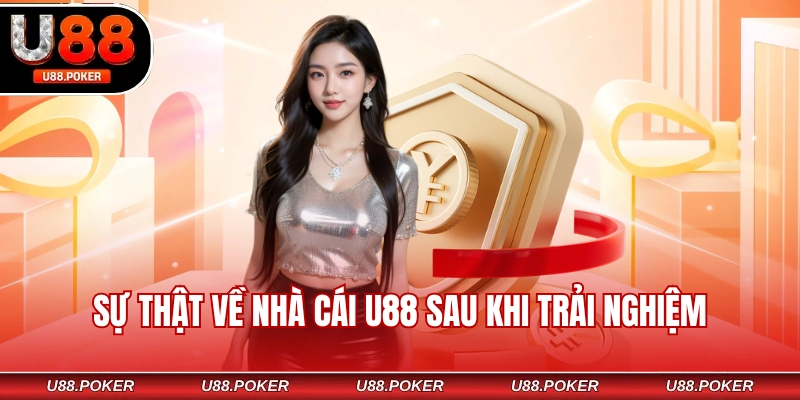 Sự Thật Về Nhà Cái U88 Sau Khi Trải Nghiệm 2026